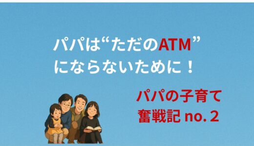 パパは“ただのATM”　にならないために！
