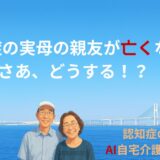 認知症の母の親友が亡くなった、さあどうする！？