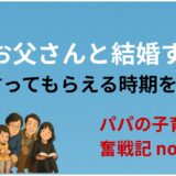 「お父さんと結婚する！」と言ってもらえる時期を逃す