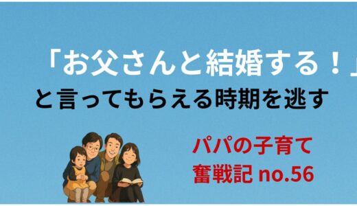 「お父さんと結婚する！」と言ってもらえる時期を逃す