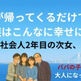 娘が帰ってくるだけで、家族はこんなに幸せになる──社会人2年目の次女、帰省
